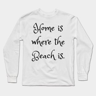 Home Is Where The Beach Is Long Sleeve T-Shirt